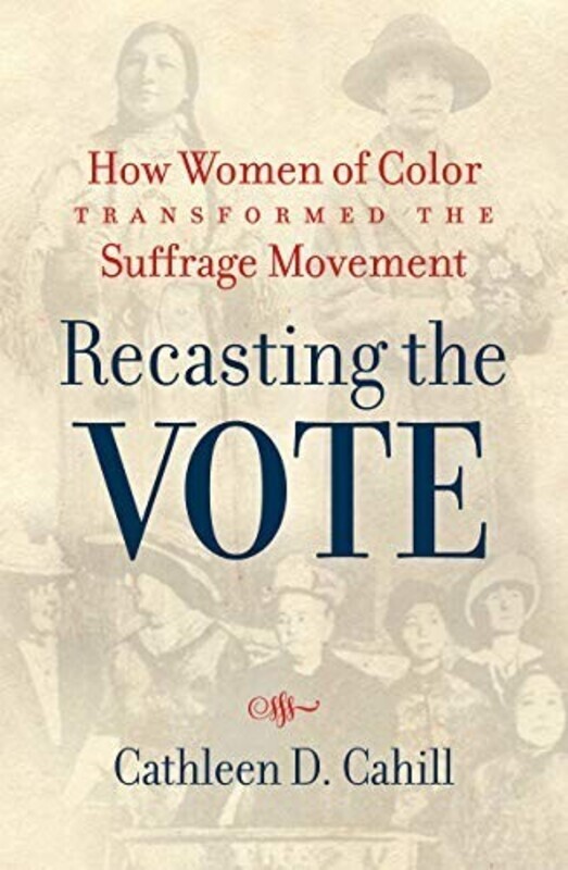 Summary: "In Recasting the Vote, Cathleen D. Cahill tells the powerful stories of a multiracial group of activists who propelled the national suffrage movement toward a more inclusive vision of equal rights. Cahill reveals a new cast of heroines largely ignored in earlier suffrage histories: Marie Louise Bottineau Baldwin, Gertrude Simmons Bonnin (Zitkala-Ša), Laura Cornelius Kellogg, Carrie Williams Clifford, Mabel Ping-Hau Lee, and Adelina 'Nina' Luna Otero-Warren. With these feminists of color in the foreground, Cahill recasts the suffrage movement as an unfinished struggle that extended beyond the ratification of the Nineteenth Amendment"