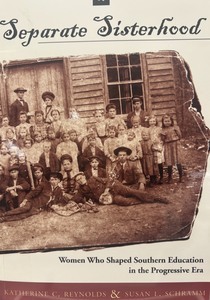 A separate sisterhood : women who shaped Southern education in the Progressive Era